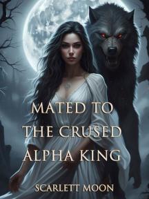 Mated to the Crused Alpha King by Scarlett Moon - Book Cover
