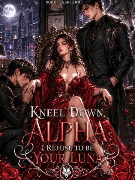Kneel Down, Alpha. I Refuse to be Your Luna by Róse Gabrienne - Book Cover