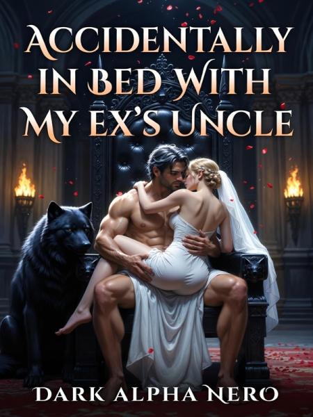 Accidentally In Bed With My Ex's Uncle. Dark Alpha Nero by Thehoneyedpages - Book Cover
