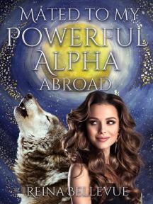 Mated to My Powerful Alpha Abroad by Reina Bellevue - Book Cover