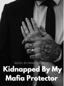 Kidnapped By My Mafia Protector by Princess Preye - Book Cover