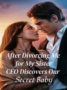 After Divorcing Me for My Sister, CEO Discovers Our Secret Baby by Lila - Book Cover