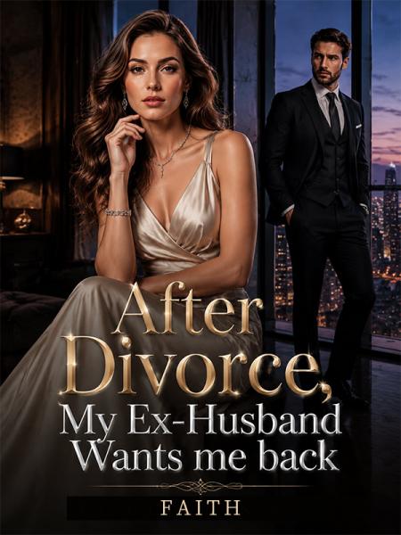 After Divorce, My Ex-Husband Wants me back by Author Faith - Book Cover