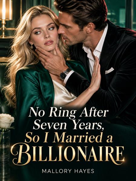 No Ring After Seven Years, So I Married a Billionaire by Mallory Hayes - Book Cover
